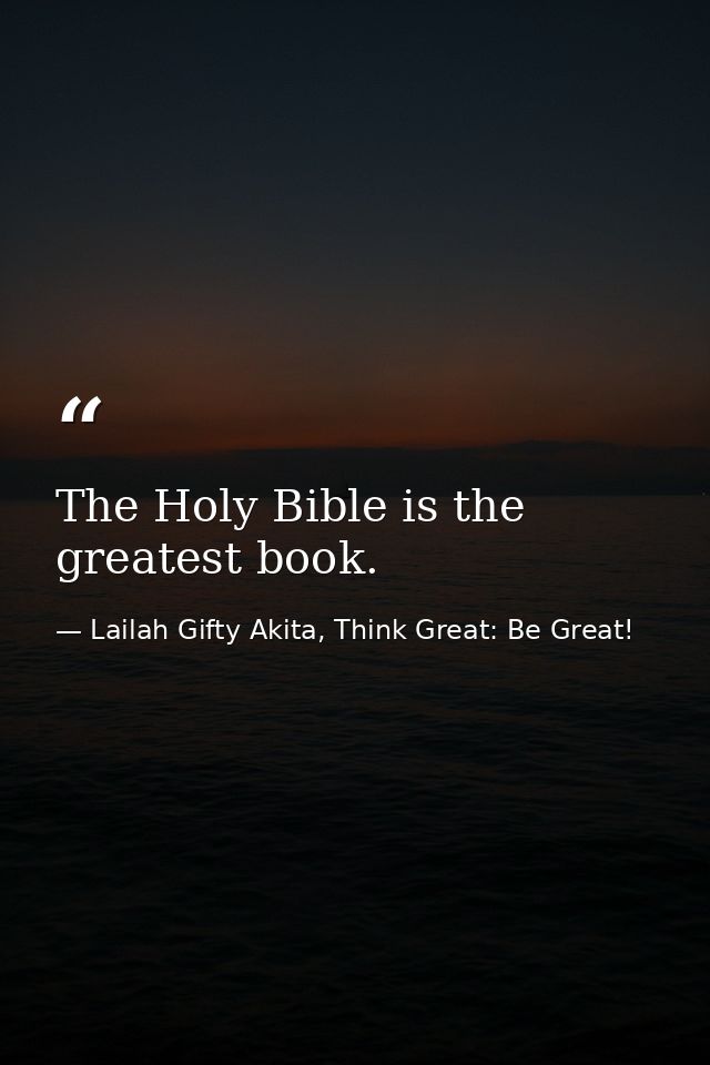 The Holy Bible is the greatest book. — Lailah Gifty Akita, Think Great: Be Great!