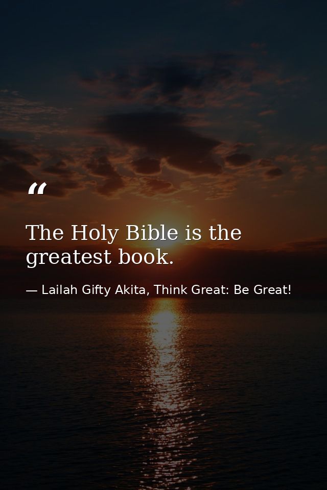 The Holy Bible is the greatest book. — Lailah Gifty Akita, Think Great: Be Great!