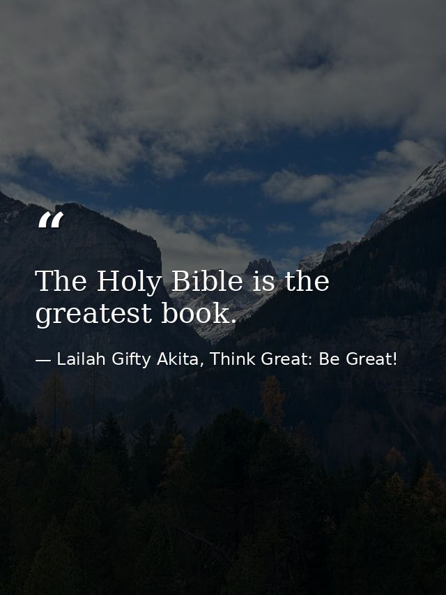 The Holy Bible is the greatest book. — Lailah Gifty Akita, Think Great: Be Great!