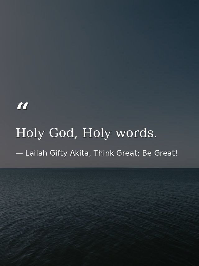 Holy God, Holy words. — Lailah Gifty Akita, Think Great: Be Great!