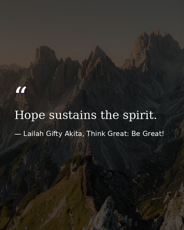 Hope sustains the spirit. — Lailah Gifty Akita, Think Great: Be Great!