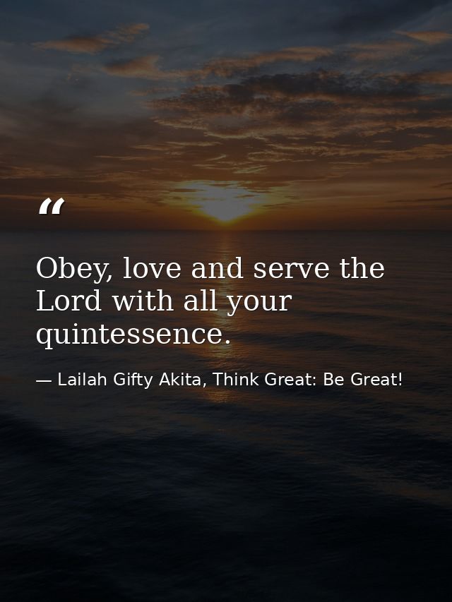 Obey, love and serve the Lord with all your quintessence. — Lailah Gifty Akita, Think Great: Be Great!