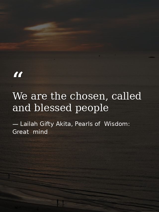 We are the chosen, called and blessed people — Lailah Gifty Akita, Pearls of  Wisdom: Great  mind