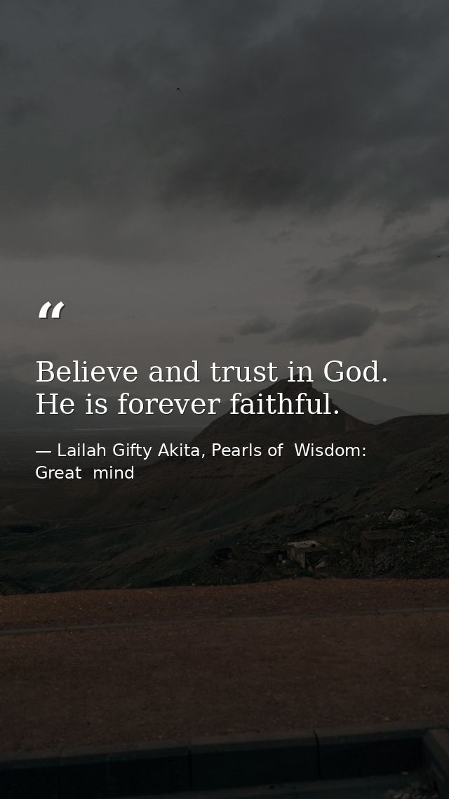 Believe and trust in God. He is forever faithful. — Lailah Gifty Akita, Pearls of  Wisdom: Great  mind
