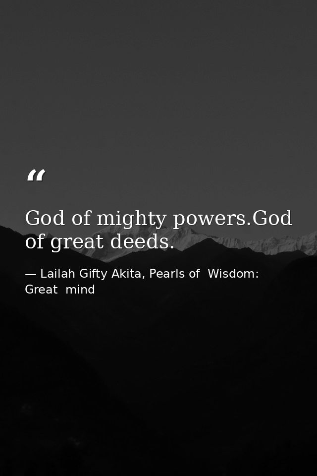 God of mighty powers.God of great deeds. — Lailah Gifty Akita, Pearls of  Wisdom: Great  mind