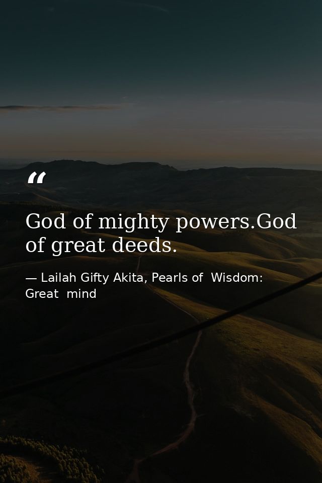 God of mighty powers.God of great deeds. — Lailah Gifty Akita, Pearls of  Wisdom: Great  mind