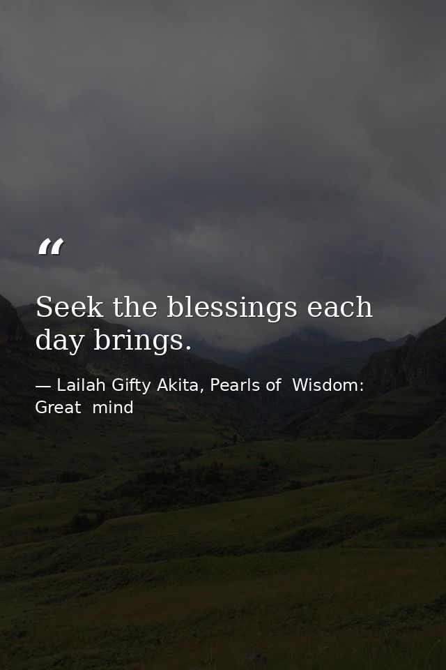 Seek the blessings each day brings. — Lailah Gifty Akita, Pearls of  Wisdom: Great  mind