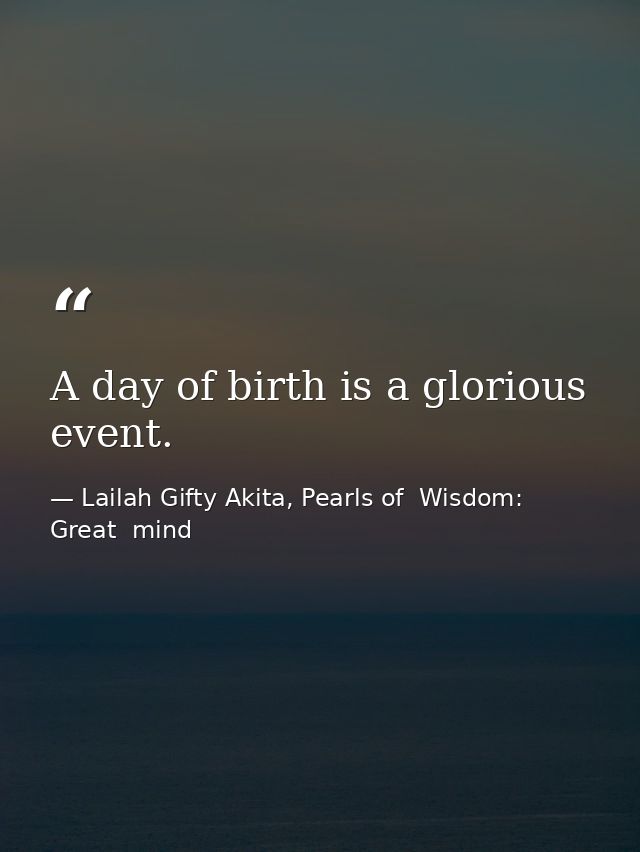 A day of birth is a glorious event. — Lailah Gifty Akita, Pearls of  Wisdom: Great  mind