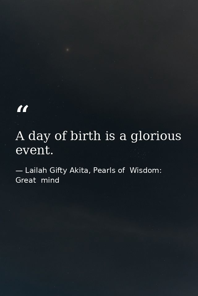 A day of birth is a glorious event. — Lailah Gifty Akita, Pearls of  Wisdom: Great  mind