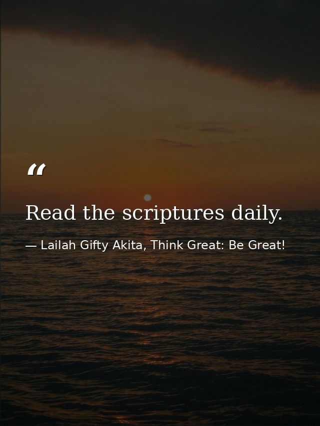 Read the scriptures daily. — Lailah Gifty Akita, Think Great: Be Great!