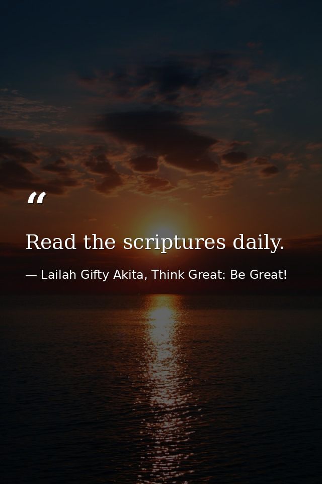 Read the scriptures daily. — Lailah Gifty Akita, Think Great: Be Great!