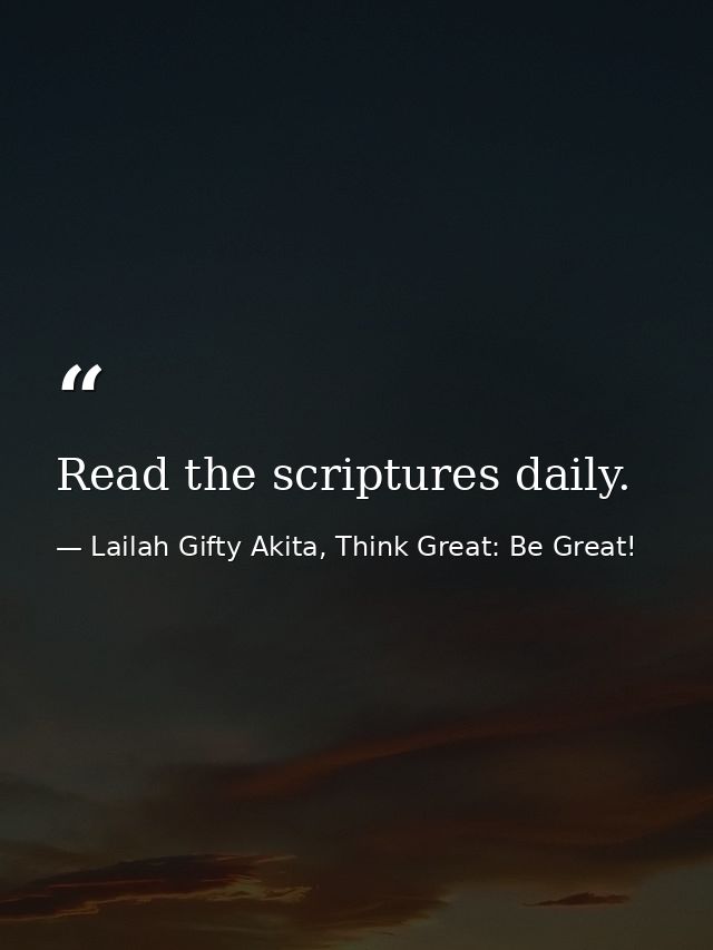 Read the scriptures daily. — Lailah Gifty Akita, Think Great: Be Great!