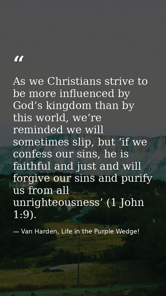 As we Christians strive to be more influenced by God’s kingdom than by this world, we’re reminded we will sometimes slip — Van Harden, Life in the Purple Wedge!
