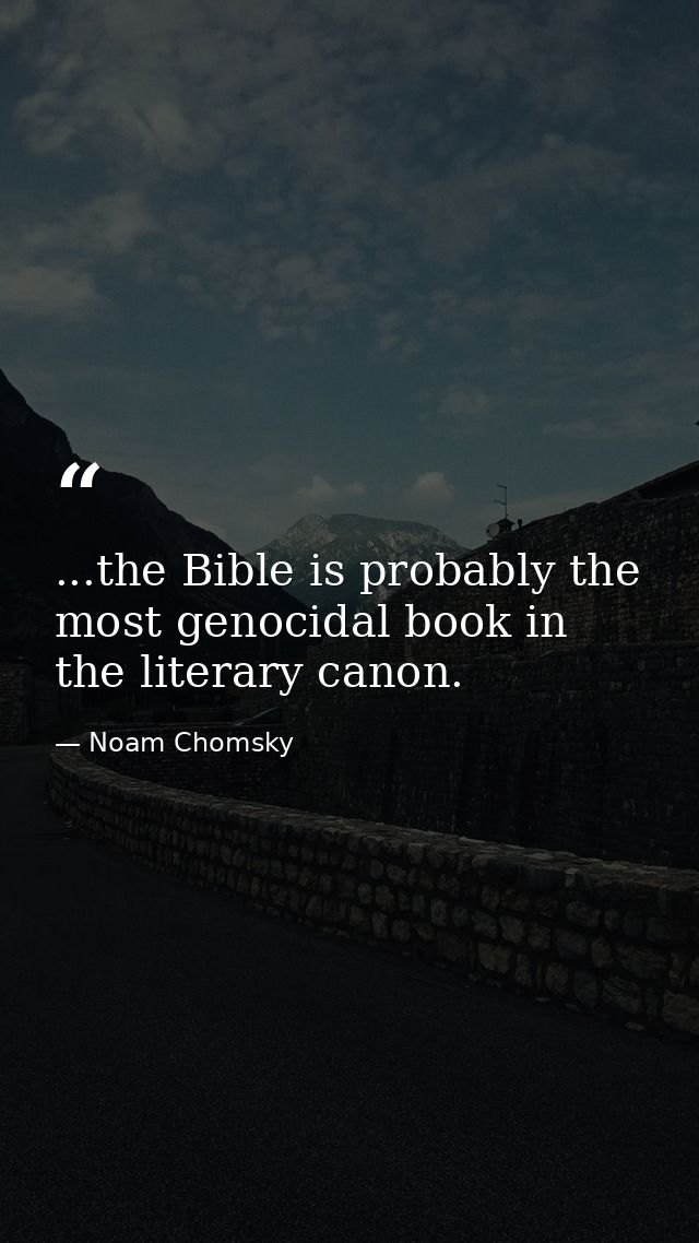 ...the Bible is probably the most genocidal book in the literary canon. — Noam Chomsky