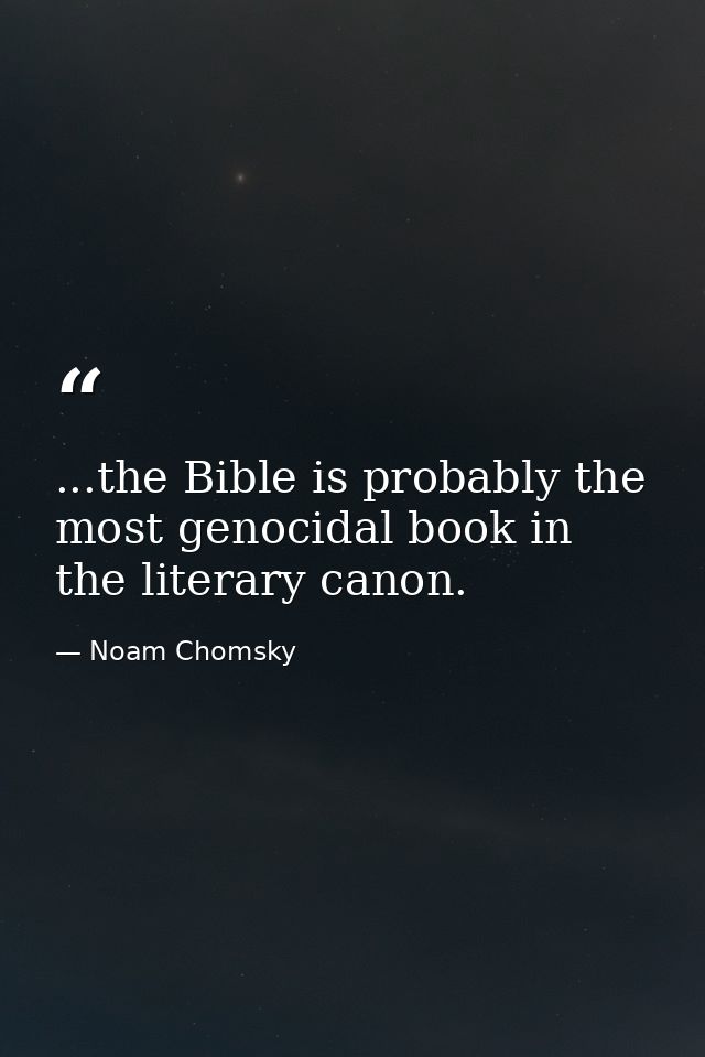 ...the Bible is probably the most genocidal book in the literary canon. — Noam Chomsky