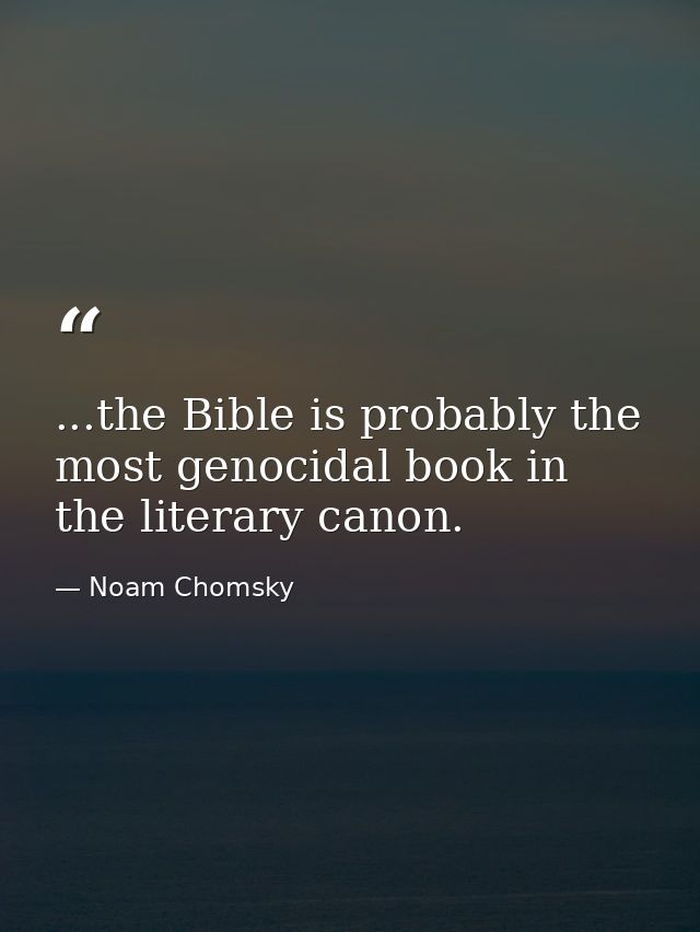 ...the Bible is probably the most genocidal book in the literary canon. — Noam Chomsky
