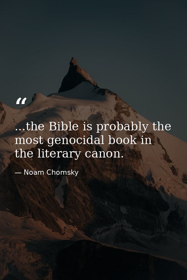 ...the Bible is probably the most genocidal book in the literary canon. — Noam Chomsky