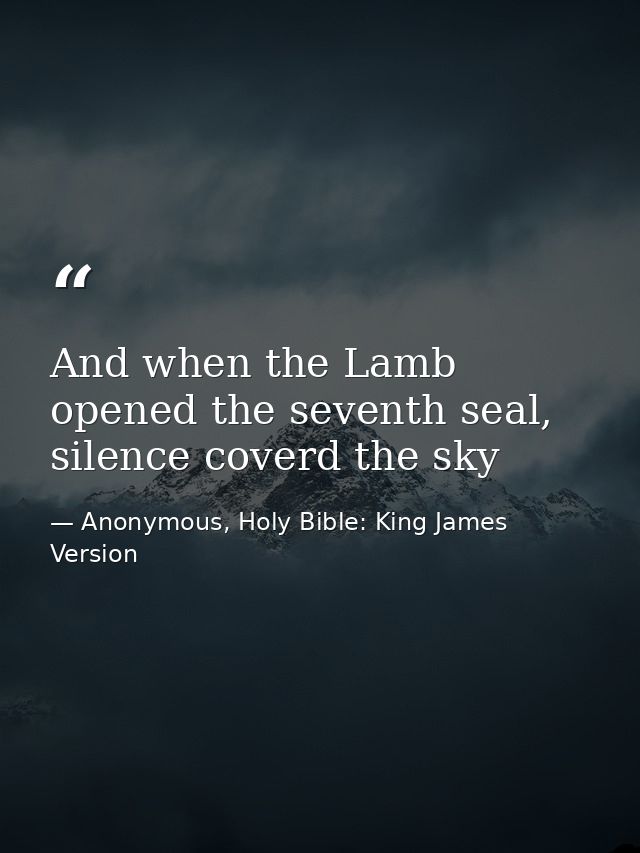 And when the Lamb opened the seventh seal, silence coverd the sky — Anonymous, Holy Bible: King James Version