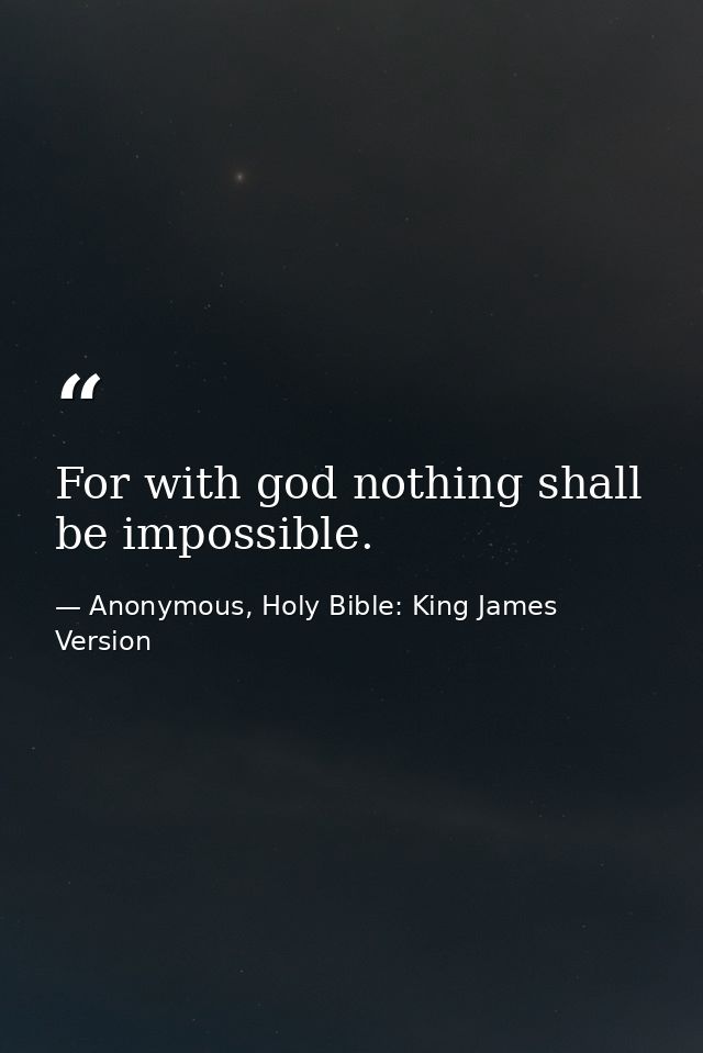 For with god nothing shall be impossible. — Anonymous, Holy Bible: King James Version