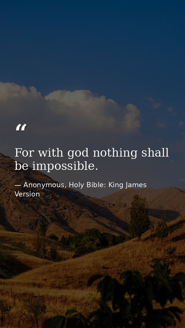 For with god nothing shall be impossible. — Anonymous, Holy Bible: King James Version