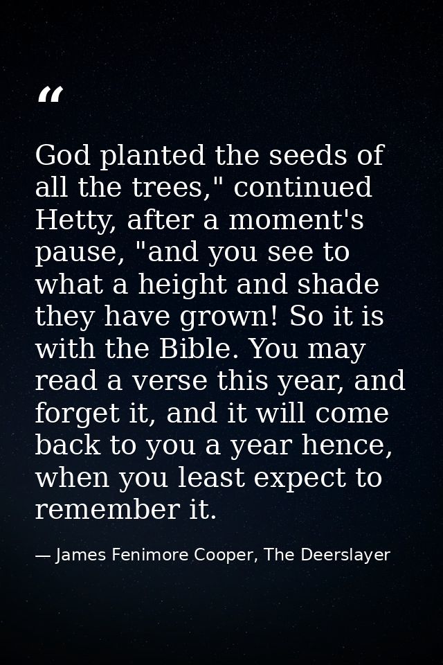 God planted the seeds of all the trees," continued Hetty, after a moment's pause, "and you see to what a height and shad — James Fenimore Cooper, The Deerslayer