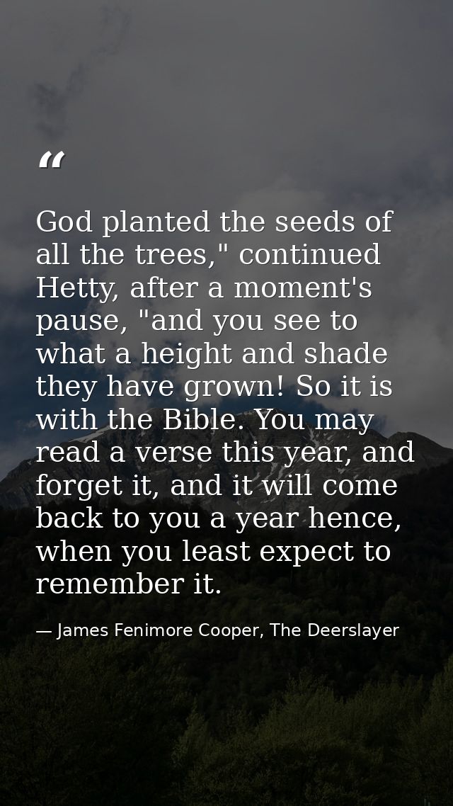 God planted the seeds of all the trees," continued Hetty, after a moment's pause, "and you see to what a height and shad — James Fenimore Cooper, The Deerslayer