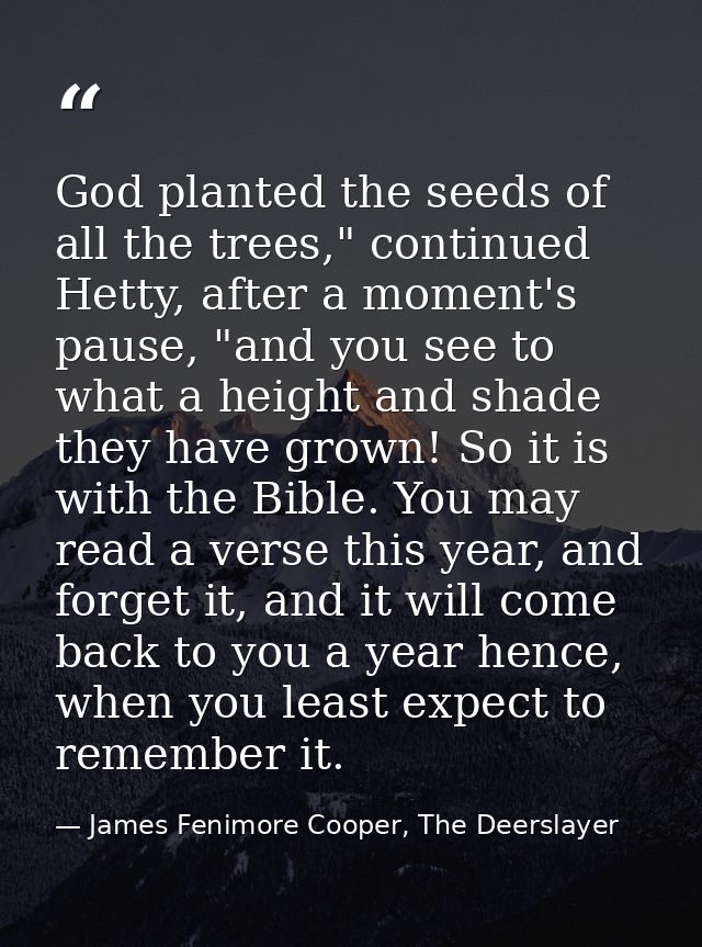 God planted the seeds of all the trees," continued Hetty, after a moment's pause, "and you see to what a height and shad — James Fenimore Cooper, The Deerslayer