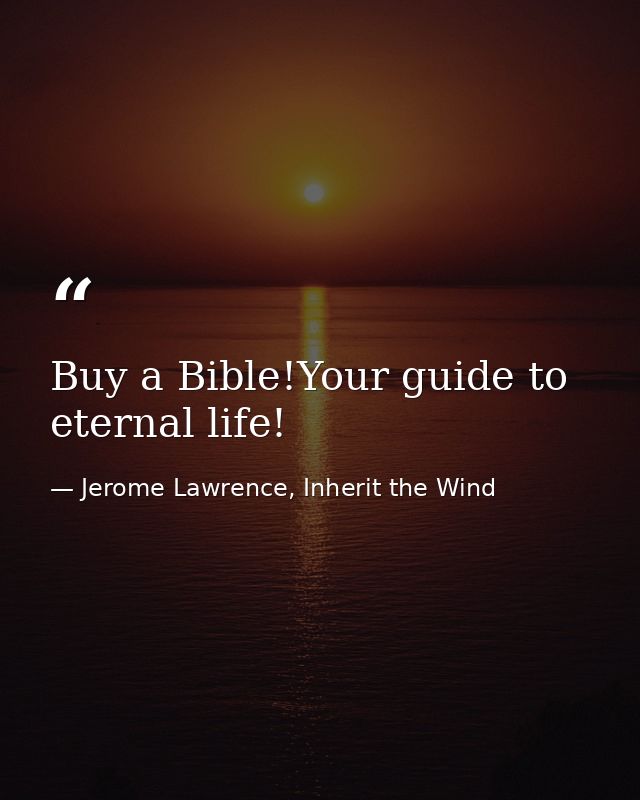 Buy a Bible!Your guide to eternal life! — Jerome Lawrence, Inherit the Wind