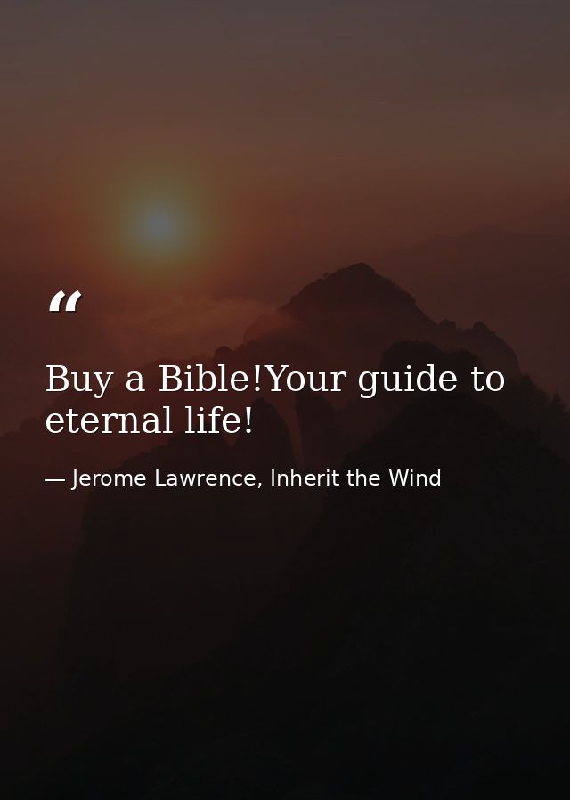 Buy a Bible!Your guide to eternal life! — Jerome Lawrence, Inherit the Wind