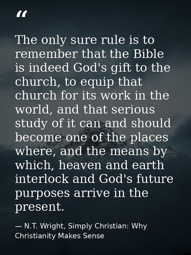 The only sure rule is to remember that the Bible is indeed God's gift to the church, to equip that church for its work i — N.T. Wright, Simply Christian: Why Christianity Makes Sense