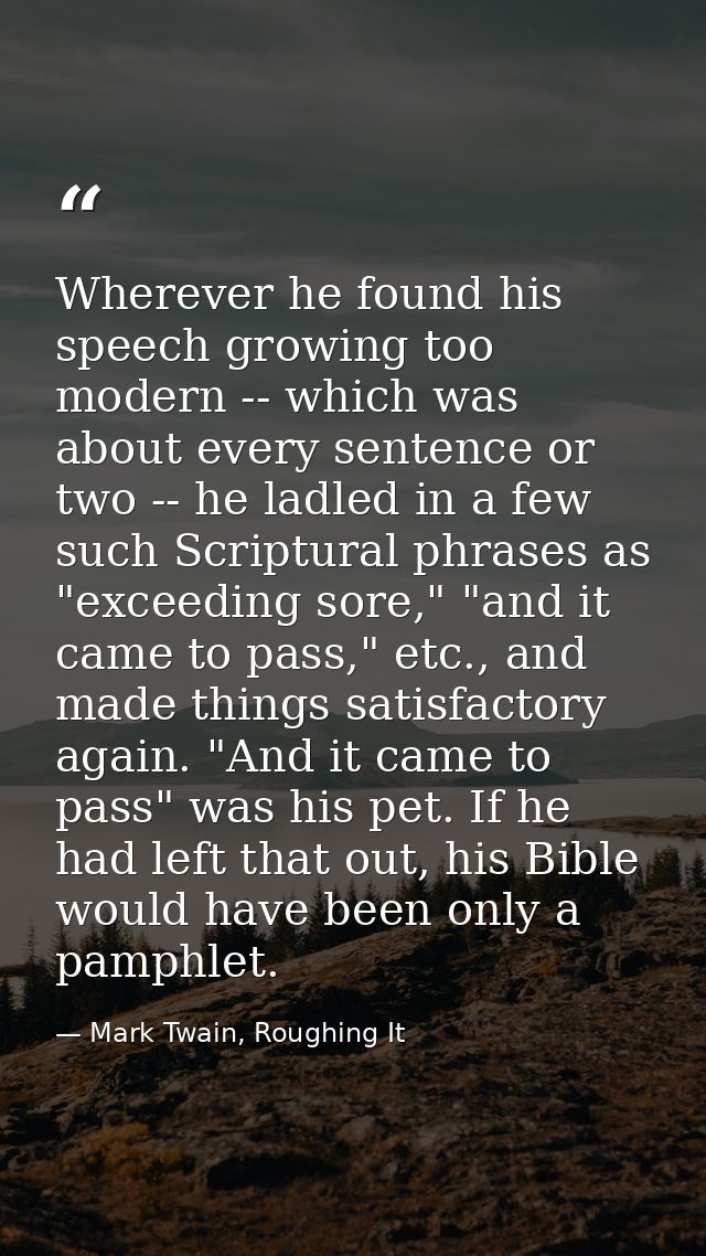 Wherever he found his speech growing too modern -- which was about every sentence or two -- he ladled in a few such Scri — Mark Twain, Roughing It