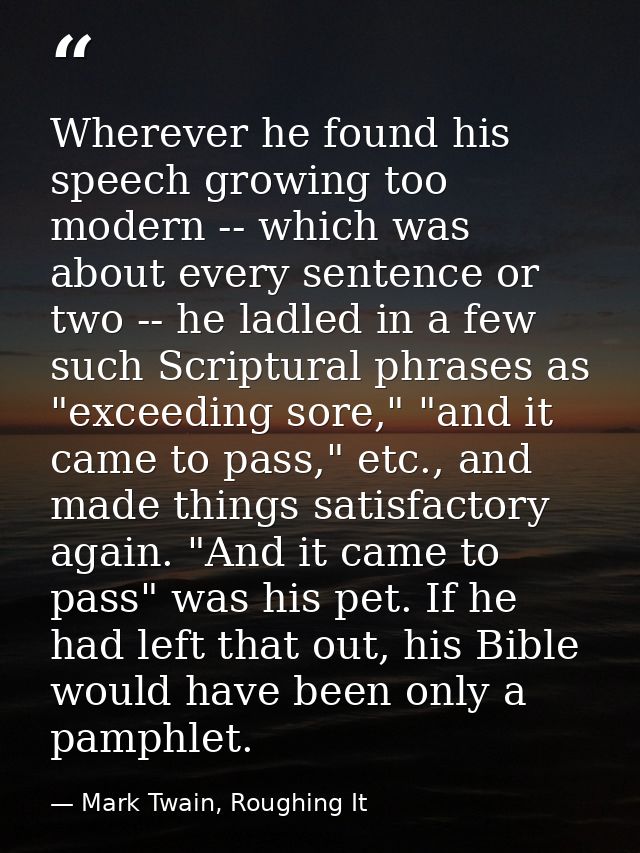 Wherever he found his speech growing too modern -- which was about every sentence or two -- he ladled in a few such Scri — Mark Twain, Roughing It