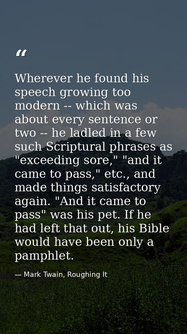 Wherever he found his speech growing too modern -- which was about every sentence or two -- he ladled in a few such Scri — Mark Twain, Roughing It