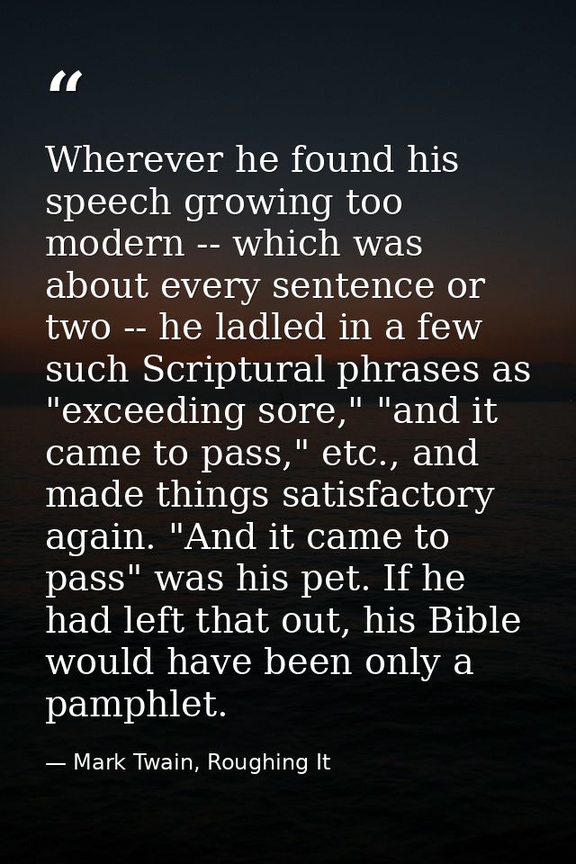 Wherever he found his speech growing too modern -- which was about every sentence or two -- he ladled in a few such Scri — Mark Twain, Roughing It