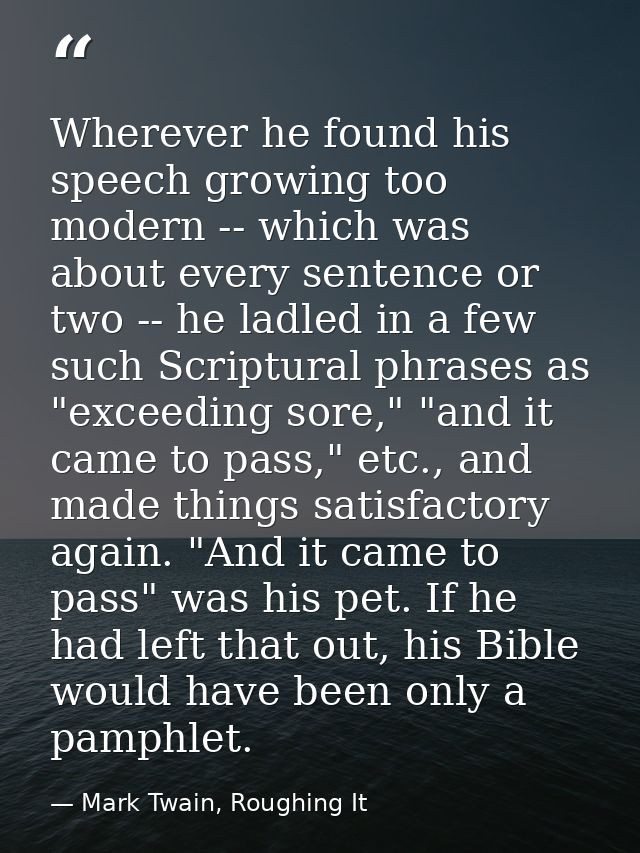 Wherever he found his speech growing too modern -- which was about every sentence or two -- he ladled in a few such Scri — Mark Twain, Roughing It