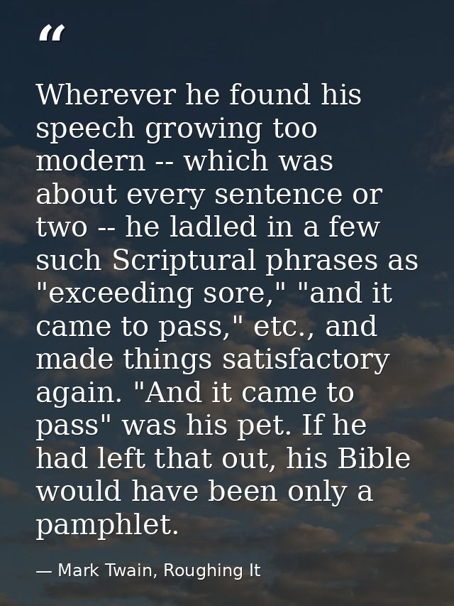 Wherever he found his speech growing too modern -- which was about every sentence or two -- he ladled in a few such Scri — Mark Twain, Roughing It
