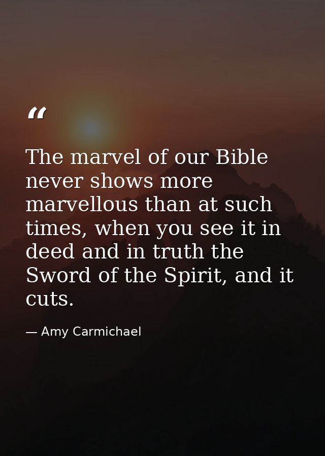 The marvel of our Bible never shows more marvellous than at such times, when you see it in deed and in truth the Sword o — Amy Carmichael