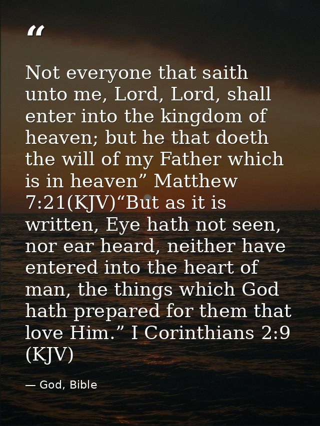 Not everyone that saith unto me, Lord, Lord, shall enter into the kingdom of heaven; but he that doeth the will of my Fa — God, Bible
