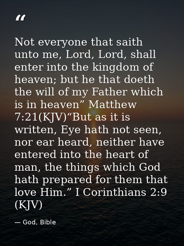 Not everyone that saith unto me, Lord, Lord, shall enter into the kingdom of heaven; but he that doeth the will of my Fa — God, Bible