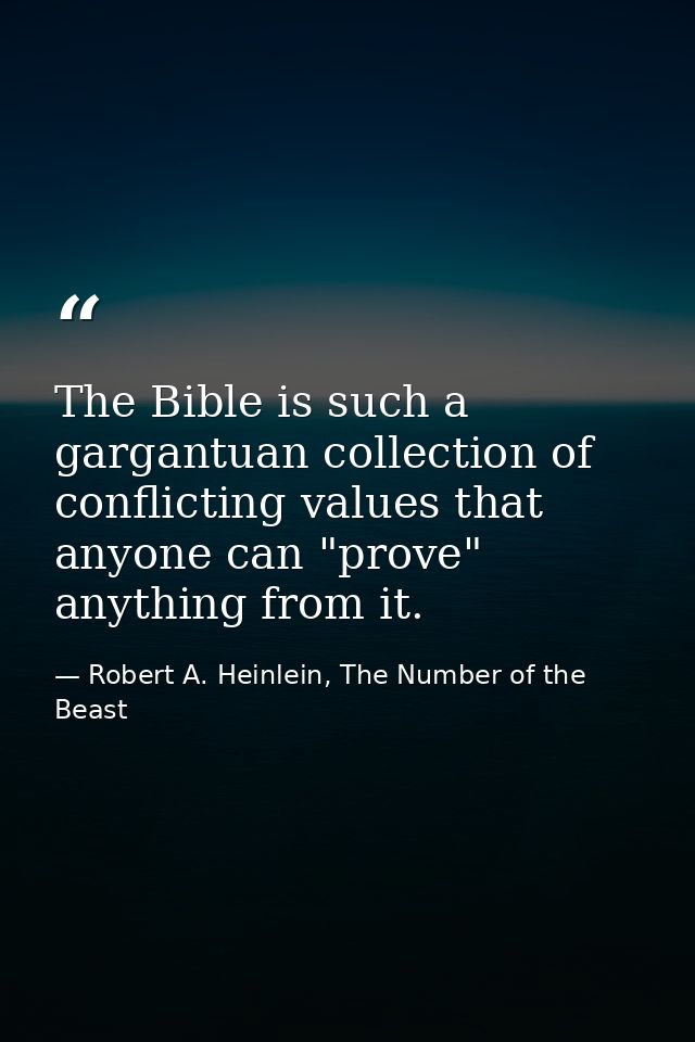 The Bible is such a gargantuan collection of conflicting values that anyone can "prove" anything from it. — Robert A. Heinlein, The Number of the Beast