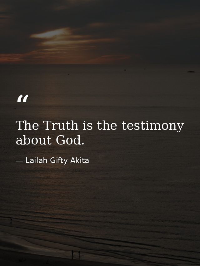 The Truth is the testimony about God. — Lailah Gifty Akita