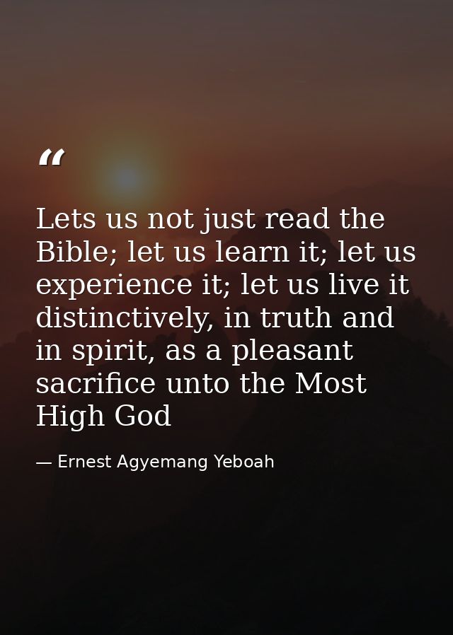 Lets us not just read the Bible; let us learn it; let us experience it; let us live it distinctively, in truth and in sp — Ernest Agyemang Yeboah