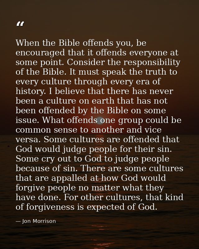 When the Bible offends you, be encouraged that it offends everyone at some point. Consider the responsibility of the Bib — Jon Morrison
