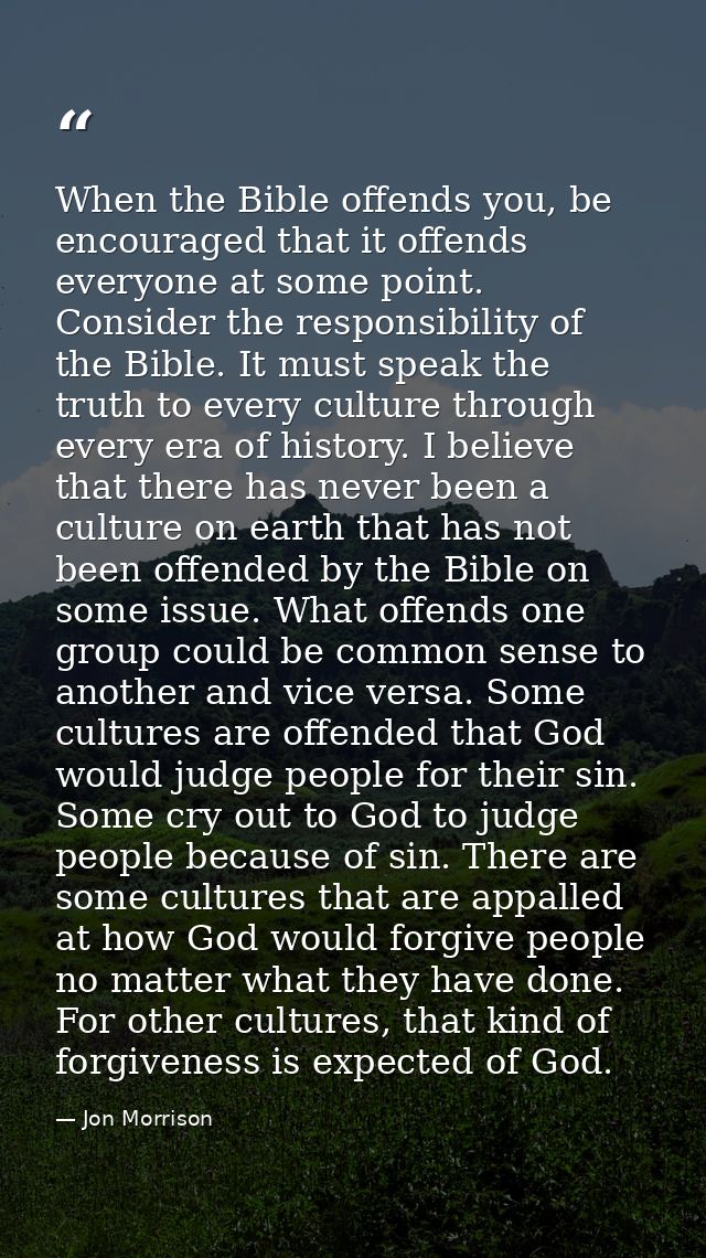 When the Bible offends you, be encouraged that it offends everyone at some point. Consider the responsibility of the Bib — Jon Morrison