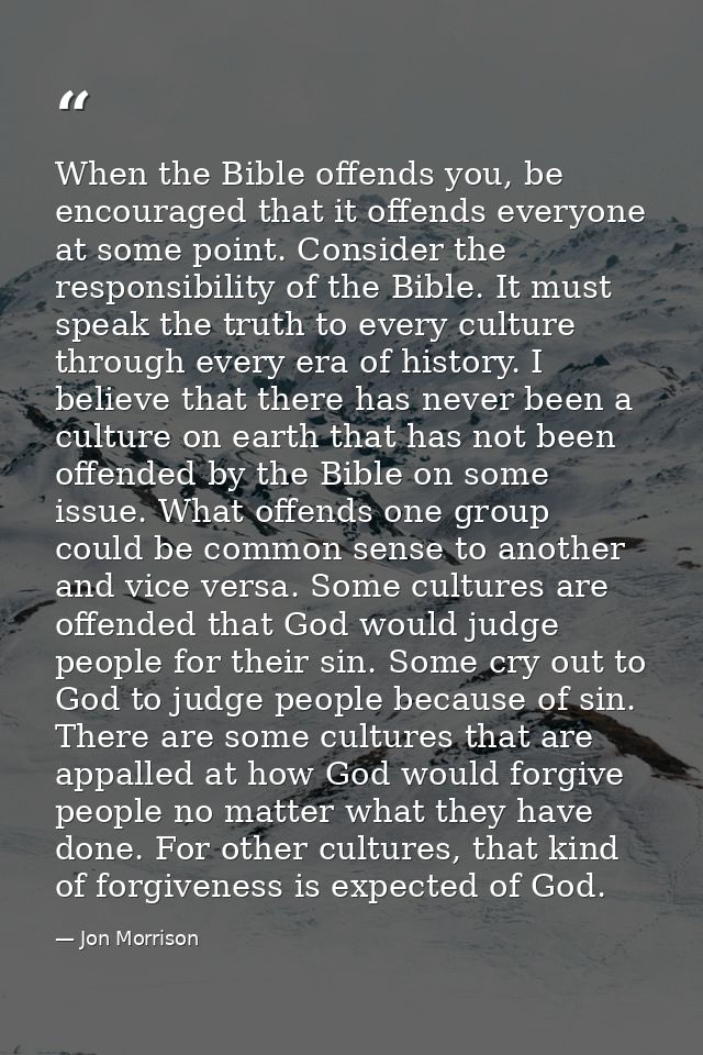 When the Bible offends you, be encouraged that it offends everyone at some point. Consider the responsibility of the Bib — Jon Morrison
