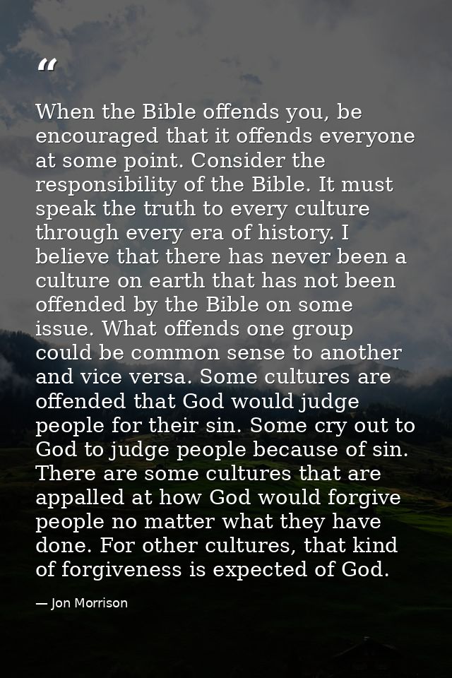 When the Bible offends you, be encouraged that it offends everyone at some point. Consider the responsibility of the Bib — Jon Morrison