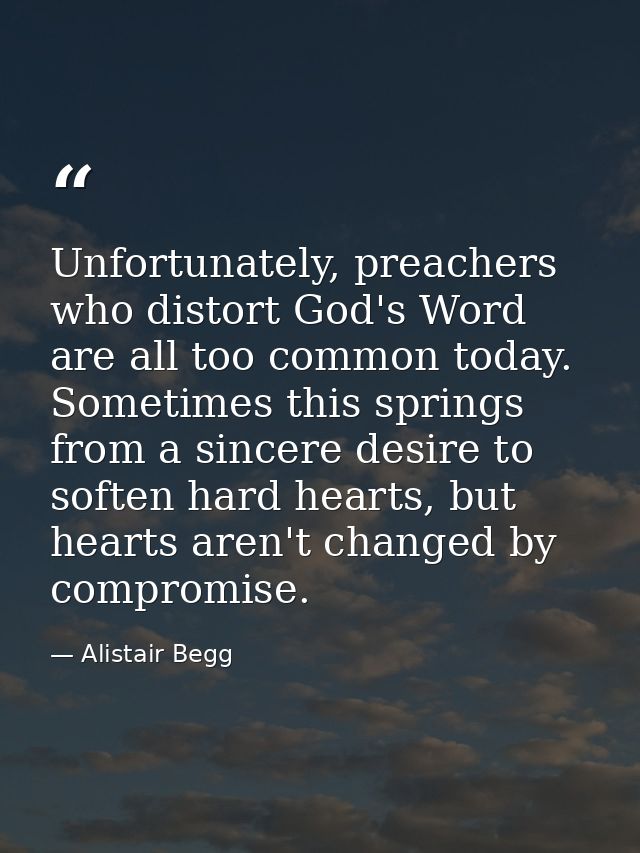 Unfortunately, preachers who distort God's Word are all too common today. Sometimes this springs from a sincere desire t — Alistair Begg