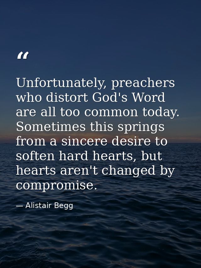 Unfortunately, preachers who distort God's Word are all too common today. Sometimes this springs from a sincere desire t — Alistair Begg
