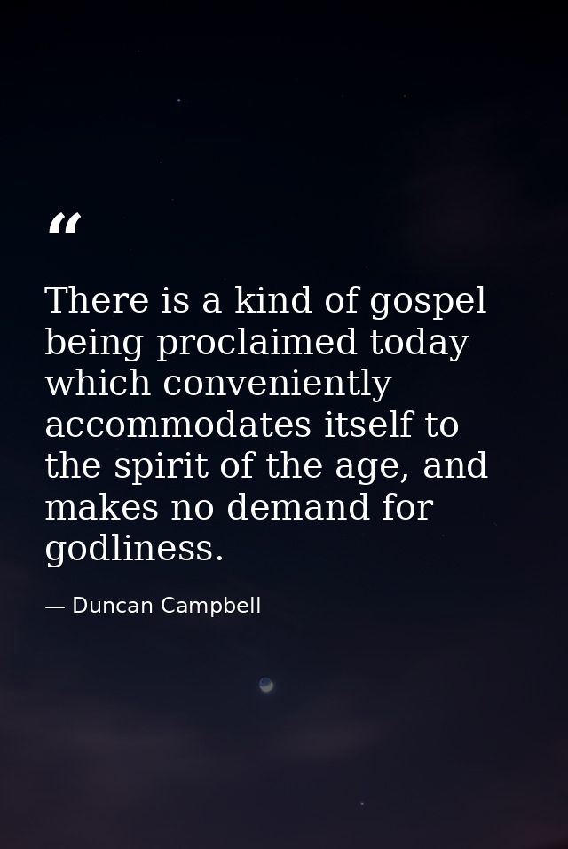 There is a kind of gospel being proclaimed today which conveniently accommodates itself to the spirit of the age, and ma — Duncan Campbell