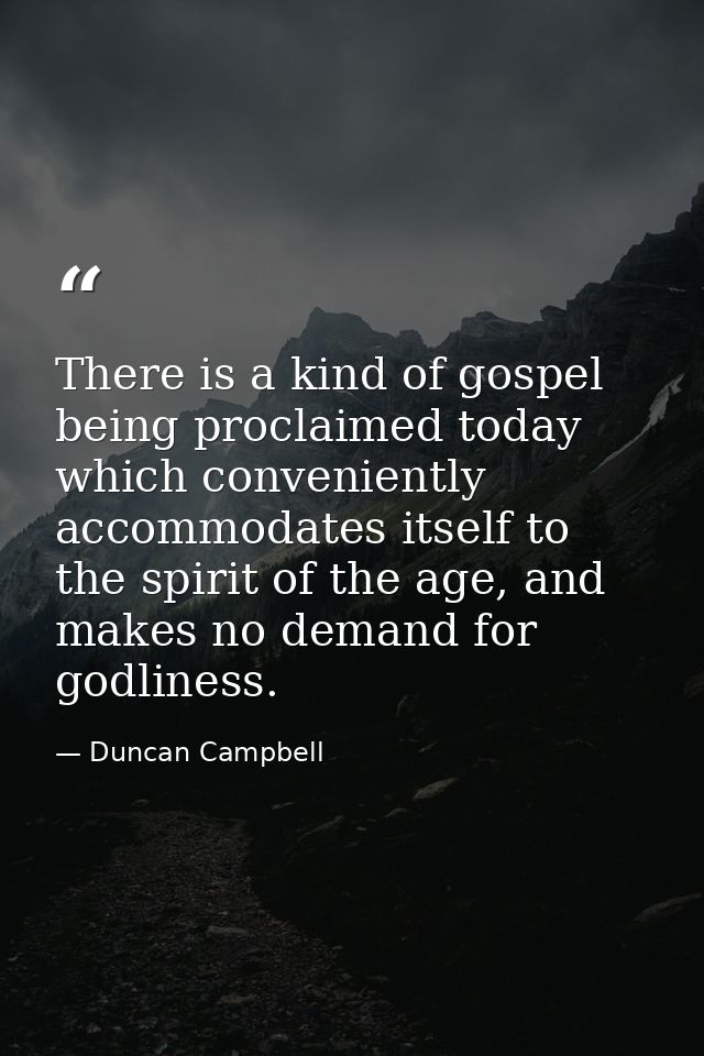 There is a kind of gospel being proclaimed today which conveniently accommodates itself to the spirit of the age, and ma — Duncan Campbell